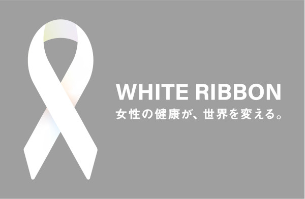 WHITE RIBBON 女性の健康が、世界を変える。